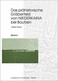 Volker Heyd, Das prähistorische Gräberfeld von Niederkaina bei Bautzen, Band 6, Veröff. Band 33