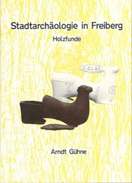 Arnd Gühne, Stadtarchäologie in Freiberg / Holzfunde, Veröff. Band 22
