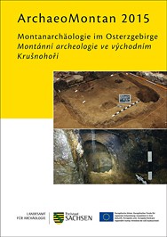 Regina Smolnik (Hrsg.), ArchaeoMontan 2015. Montanarchäologie im Osterzgebirge. Montánní archeologie ve východním Krušnohoří