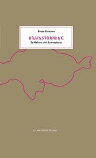 Beate Eismann, Brainstorming. Zu Gehirn und Bewusstsein