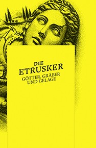 Yvonne Schmuhl/Sabine Wolfram (Hrsg.), Die Etrusker. Götter, Gräber und Gelage