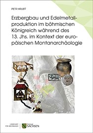 Petr Hrubý, Erzbergbau und Edelmetallproduktion im böhmischen Königreich während des 13. Jhs. im Kontext der europäischen Montanarchäologie