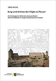 Jörg Wicke, Burg und Schloss der Vögte zu Plauen: Archäologische Befunde eines zentralen Herrschaftssitzes im regionalhistorischen Kontext.
