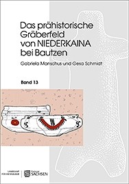 Gabriela Manschus/Gesa Schmidt, Das prähistorischeGräberfeld von Niederkaina bei Bautzen, Band 13