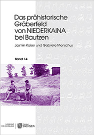 Jasmin Kaiser/Gabriela Manschus, Das prähistorischeGräberfeld von Niederkaina bei Bautzen, Band 14