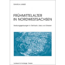 Daniela Lange, Frühmittelalter in Nordwestsachsen – Siedlungsgrabungen in Delitzsch, Lissa und Glesien, Veröff. Band 40