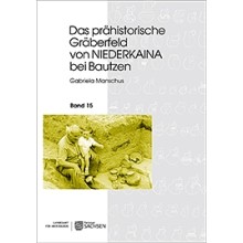 Gabriela Manschus, Das prähistorische Gräberfeld von Niederkaina bei Bautzen,  Band 15