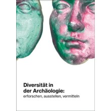Diversität in der Archäologie: erforschen, ausstellen, vermitteln - Tagungsband des Staatlichen Museums für Archäologie Chemnitz