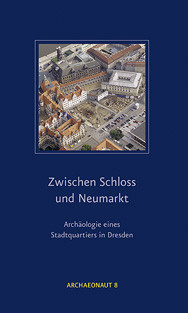 Zwischen Schloss und Neumarkt – Archäologie eines Stadtquartiers in Dresden