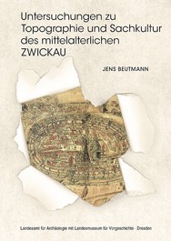 Jens Beutmann, Untersuchungen zu Topographie und Sachkultur des mittelalterlichen Zwickau. Die Ausgrabungen im Nordwesten des Stadtkerns, Veröff. Band 49