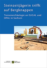 Regina Smolnik (Hrsg.), Steinzeitjägerin trifft auf Bergknappen : Trassenarchäologie an EUGAL und OPAL in Sachsen