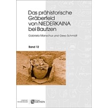 Gabriela Manschus/Gesa Schmidt, Das prähistorischeGräberfeld von Niederkaina bei Bautzen, Band 12